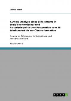 Kuwait. Analyse eines Scheichtums in sozio-ökonomischer und historisch-politischer Perspektive vom 18. Jahrhundert bis zur Öltransformation