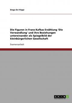 Die Figuren in Franz Kafkas Erzählung 'Die Verwandlung' und ihre Beziehungen untereinander als Spiegelbild der kleinbürgerlichen Gesellschaft