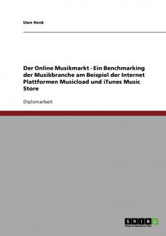 Der Online Musikmarkt - Ein Benchmarking der Musikbranche am Beispiel der Internet Plattformen Musicload und iTunes Music Store