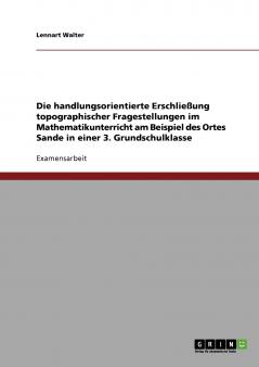 Die handlungsorientierte Erschließung topographischer Fragestellungen im Mathematikunterricht am Beispiel des Ortes Sande in einer 3. Grundschulklasse