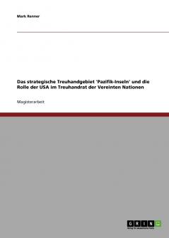 Das strategische Treuhandgebiet 'Pazifik-Inseln' und die Rolle der USA im Treuhandrat der Vereinten Nationen