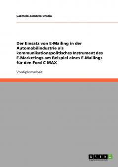 Der Einsatz von E-Mailing in der Automobilindustrie als kommunikationspolitisches Instrument des E-Marketings am Beispiel eines E-Mailings für den Ford C-MAX