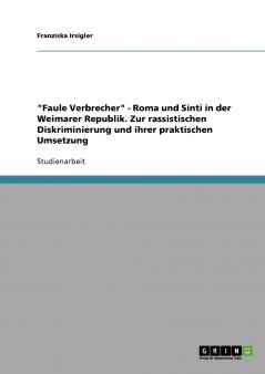 Faule Verbrecher - Roma und Sinti  in der Weimarer Republik. Zur rassistischen Diskriminierung und ihrer praktischen Umsetzung