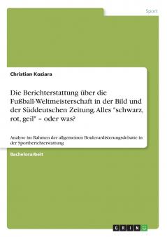 Die Berichterstattung über die Fußball-Weltmeisterschaft in der Bild und der Süddeutschen Zeitung. Alles schwarz rot geil - oder was?