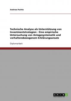 Technische Analyse als Unterstützung von Investmentstrategien - Eine empirische Untersuchung von Anlagesystematik und verhaltensbezogenem Erklärungsansatz