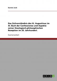 Das Zeitverständnis des hl. Augustinus im XI. Buch der Confessiones und Aspekte seiner theologisch-philosophischen Rezeption im 20. Jahrhundert
