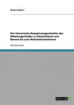 Die literarische Rezeptionsgeschichte des Nibelungenliedes  in Deutschland vom Barock bis zum Nationalsozialismus