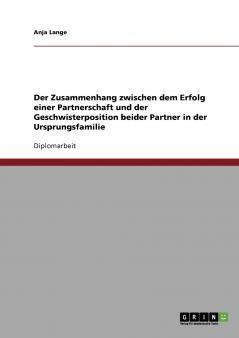 Der Zusammenhang zwischen dem Erfolg einer Partnerschaft und der Geschwisterposition beider Partner in der Ursprungsfamilie