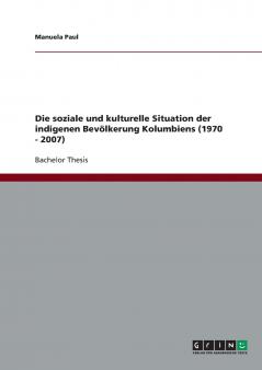 Die soziale und kulturelle Situation der indigenen Bevölkerung Kolumbiens (1970 - 2007)