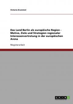 Das Land Berlin als europäische Region - Motive Ziele und Strategien regionaler Interessenvertretung in der europäischen Arena