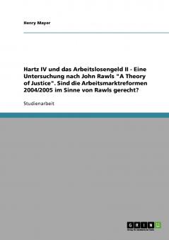 Hartz IV und das Arbeitslosengeld II. Eine Untersuchung nach John Rawls A Theory of Justice
