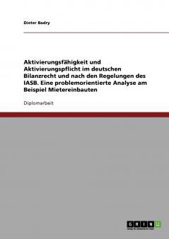 Aktivierungsfähigkeit und Aktivierungspflicht im deutschen Bilanzrecht und nach den Regelungen des IASB. Eine problemorientierte Analyse am Beispiel Mietereinbauten
