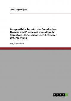 Ausgewählte Termini der Freud'schen Theorie und Praxis und ihre aktuelle Rezeption - Eine semantisch-kritische Untersuchung