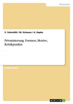 Privatisierung. Formen Motive Kritikpunkte