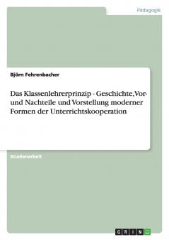 Das Klassenlehrerprinzip -  Geschichte Vor- und Nachteile und Vorstellung moderner Formen der Unterrichtskooperation
