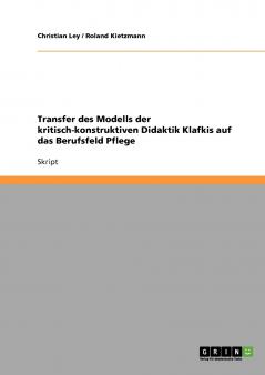 Transfer des Modells der kritisch-konstruktiven Didaktik Klafkis auf das Berufsfeld Pflege