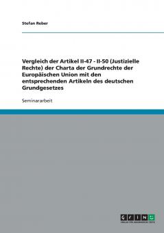 Vergleich der Artikel II-47 - II-50 (Justizielle Rechte) der Charta der Grundrechte der Europäischen Union mit den entsprechenden Artikeln des deutschen Grundgesetzes