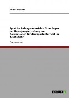 Sport im Anfangsunterricht - Grundlagen der Bewegungserziehung und Konzeptionen für den Sportunterricht im 1. Schuljahr