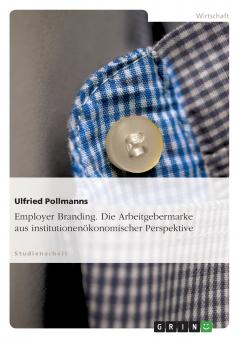 Employer Branding. Die Arbeitgebermarke aus institutionenökonomischer Perspektive