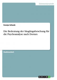 Die Bedeutung der S��uglingsforschung f��r die Psychoanalyse nach Dornes