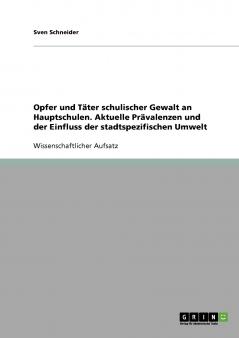 Opfer und Täter schulischer Gewalt an Hauptschulen. Aktuelle Prävalenzen und der Einfluss der stadtspezifischen Umwelt