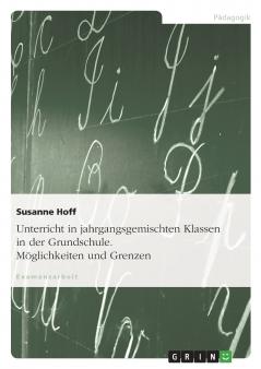 Unterricht in jahrgangsgemischten Klassen in der Grundschule. Möglichkeiten und Grenzen