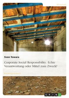 Corporate Social Responsibility. Echte Verantwortung oder Mittel zum Zweck?