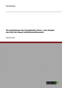 Die Institutionen der Europäischen Union - eine Analyse aus Sicht der Neuen Institutionenökonomik