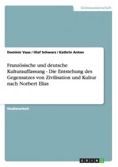 Französische und deutsche Kulturauffassung - Die Entstehung des Gegensatzes von Zivilisation und Kultur nach Norbert Elias