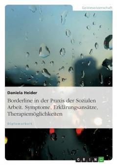 Borderline in der Praxis der Sozialen Arbeit. Symptome Erklärungsansätze Therapiemöglichkeiten