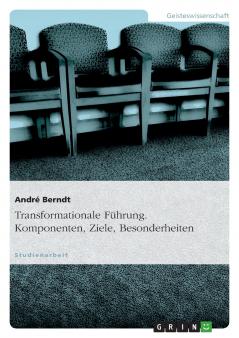Transformationale Führung. Komponenten Ziele Besonderheiten