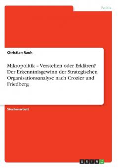 Mikropolitik - Verstehen oder Erklären? Der Erkenntnisgewinn der Strategischen Organisationsanalyse nach Crozier und Friedberg
