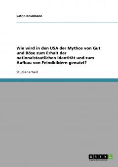 Wie wird in den USA der Mythos von Gut und Böse zum Erhalt der nationalstaatlichen Identität und zum Aufbau von Feindbildern genutzt?