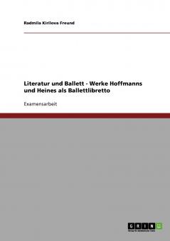 Literatur und Ballett. Die Werke E.T.A. Hoffmanns und Heinrich Heines als Ballettlibretto