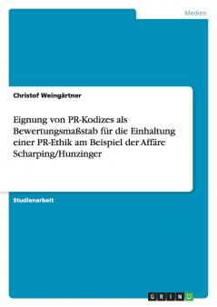 Eignung von PR-Kodizes als Bewertungsmaßstab für die Einhaltung einer PR-Ethik am Beispiel der Affäre Scharping/Hunzinger