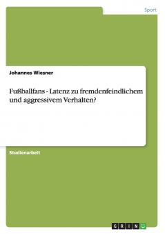 Fußballfans - Latenz zu fremdenfeindlichem und aggressivem Verhalten?