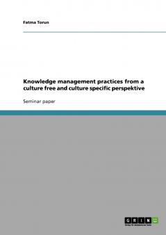 Knowledge management practices from a culture free and culture specific perspektive