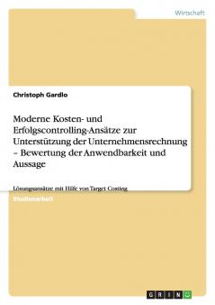 Moderne Kosten- und Erfolgscontrolling-Ansätze zur Unterstützung der Unternehmensrechnung - Bewertung der Anwendbarkeit und Aussage