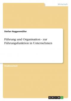 Führung und Organisation - zur Führungsfunktion in Unternehmen
