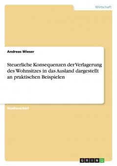Steuerliche Konsequenzen der Verlagerung des Wohnsitzes in das Ausland dargestellt an praktischen Beispielen