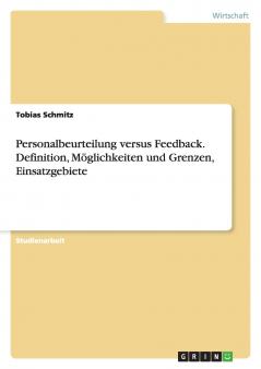 Personalbeurteilung versus Feedback. Definition Möglichkeiten und Grenzen Einsatzgebiete