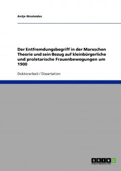 Der Entfremdungsbegriff in der Marxschen Theorie und sein Bezug auf kleinbürgerliche und proletarische Frauenbewegungen um 1900