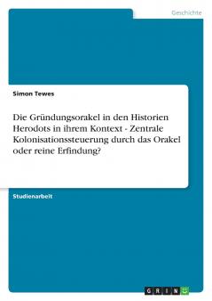 Die Gründungsorakel in den Historien Herodots in ihrem Kontext  - Zentrale Kolonisationssteuerung durch das Orakel oder reine Erfindung?