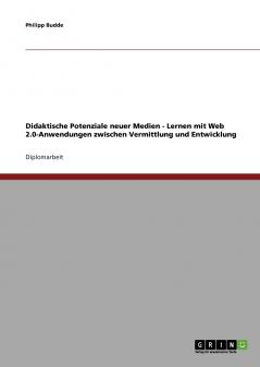 Didaktische Potenziale neuer Medien. Lernen mit Web 2.0-Anwendungen. Praxisnahe Szenarien und theoretische Fundierung.