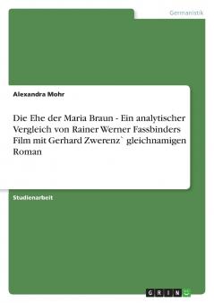 Die Ehe der Maria Braun - Ein analytischer Vergleich von Rainer Werner Fassbinders Film  mit Gerhard Zwerenz` gleichnamigen Roman