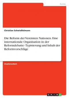 Die Reform der Vereinten Nationen. Eine internationale Organisation in der Reformdebatte - Typisierung und Inhalt der Reformvorschläge