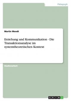 Erziehung und Kommunikation - Die Transaktionsanalyse im systemtheoretischen Kontext