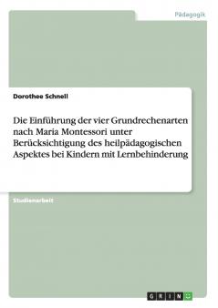 Die Einführung der vier Grundrechenarten nach Maria Montessori unter Berücksichtigung des heilpädagogischen Aspektes bei Kindern mit Lernbehinderung