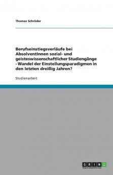 Berufseinstiegsverläufe bei AbsolventInnen sozial- und geisteswissenschaftlicher Studiengänge - Wandel der Einstellungsparadigmen in den letzten dreißig Jahren?