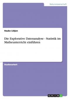 Die Explorative Datenanalyse - Statistik im Matheunterricht einführen